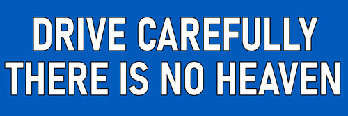 Drive carefully there no - there, is